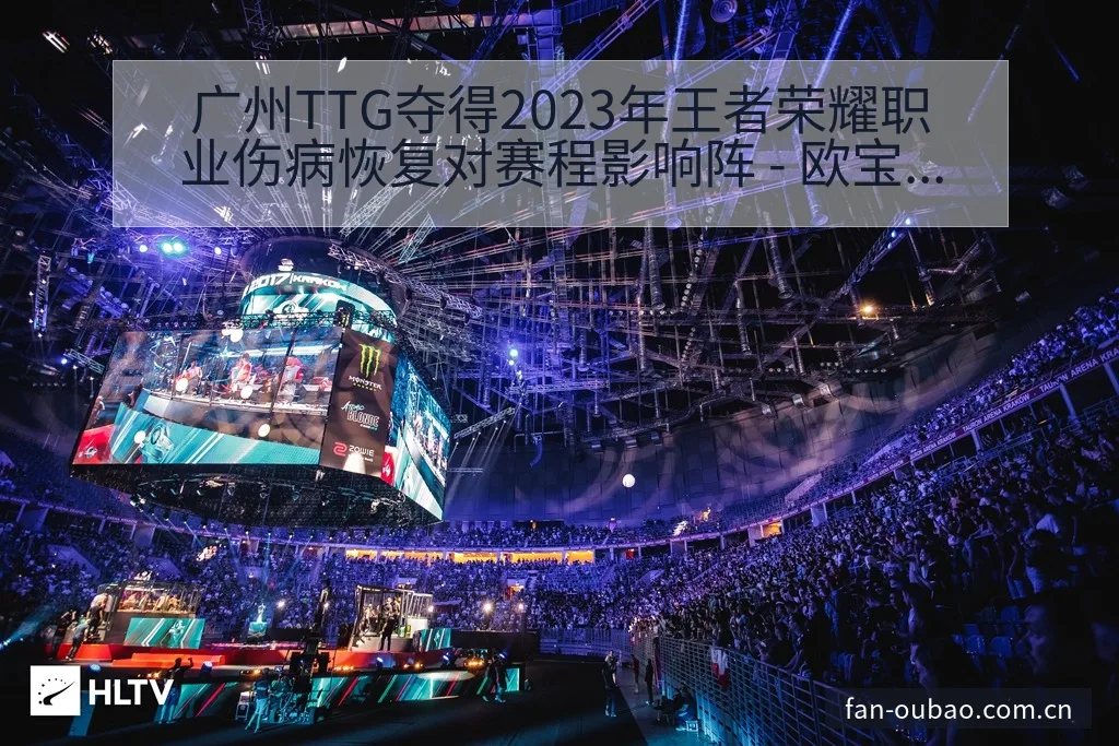 广州TTG夺得2023年王者荣耀职业伤病恢复对赛程影响阵 - 欧宝体育APP