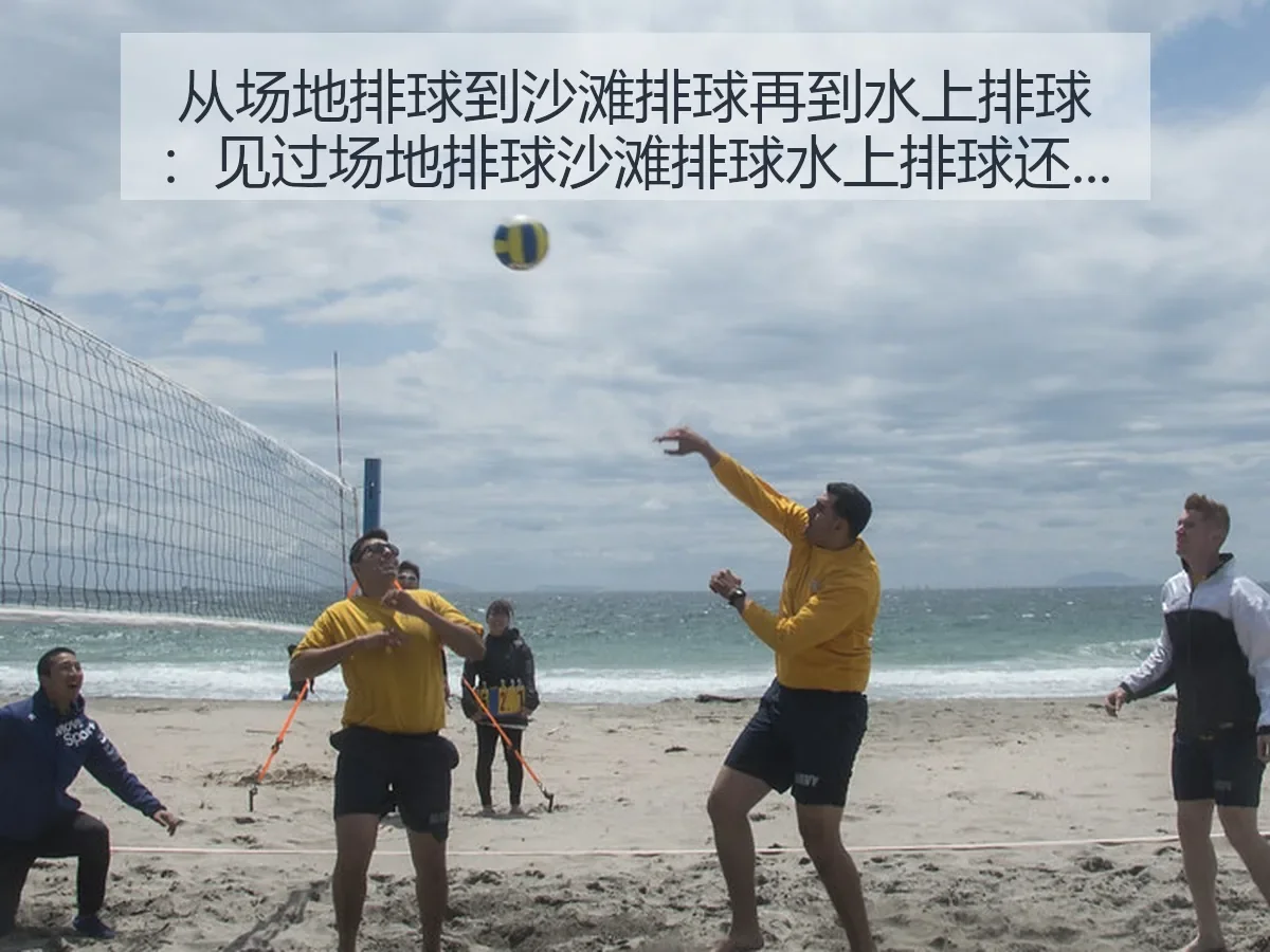 从场地排球到沙滩排球再到水上排球：见过场地排球沙滩排球水上排球还是头一次见 myzakercom